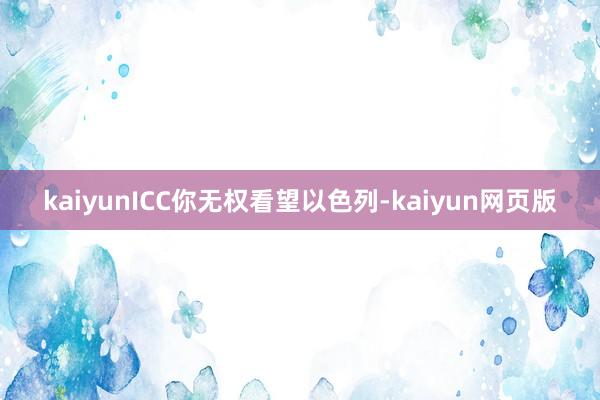 kaiyunICC你无权看望以色列-kaiyun网页版