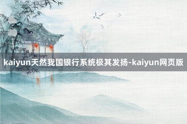 kaiyun天然我国银行系统极其发扬-kaiyun网页版